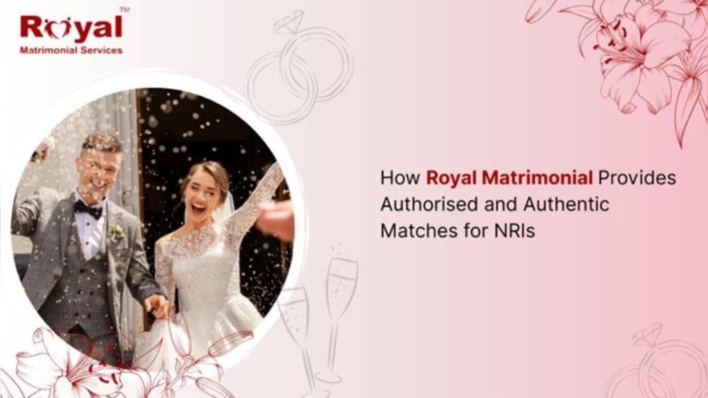 How Royal Matrimonial Provides Authorised And Authentic Matches For NRIs